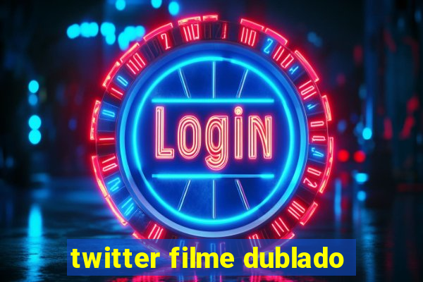 twitter filme dublado